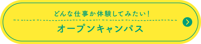 どんな仕事か体験してみたい！ オープンキャンパス